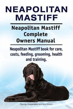 Neapolitan Mastiff. Neapolitan Mastiff Complete Owners Manual. Neapolitan Mastiff book for care, costs, feeding, grooming, health and training. - Moore, Asia; Hoppendale, George