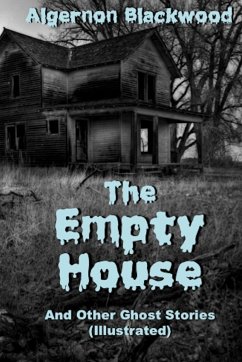 The Empty House And Other Ghost Stories (Illustrated) - Blackwood, Algernon