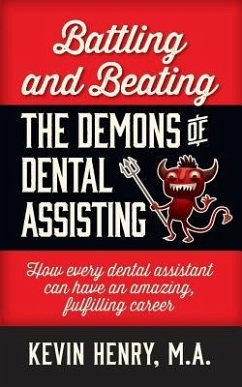 Battling and Beating the Demons of Dental Assisting: How Every Dental Assistant Can Have an Amazing, Fulfilling Career - Henry, Kevin