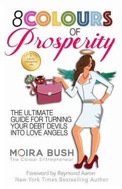 8 Colours of Prosperity: The Ultimate Guide for Turning Your Debt Devils Into Love Angels - Bush, Moira