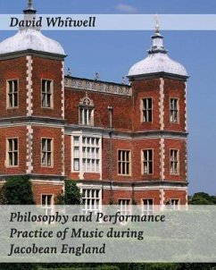 Philosophy and Performance Practice of Music during Jacobean England - Whitwell, David