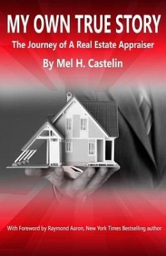My Own True Story: The Journey of A Real Estate Appraiser - Castelin, Mel H.