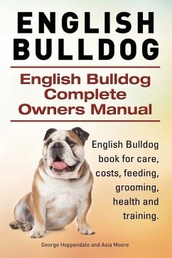 English Bulldog. English Bulldog Complete Owners Manual. English Bulldog book for care, costs, feeding, grooming, health and training. - Moore, Asia; Hoppendale, George