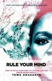 Rule Your Mind: How to style your mind to live the life you desire intentionally
