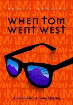 When Tom Went West: A Good Life, A Gang Slaying - Downing, Nedra J.