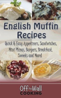 English Muffin Recipes: Quick & Easy Appetizers, Sandwiches, Mini Pizzas, Burgers, Breakfast, Sweets and More! - Brubaker, Michelle