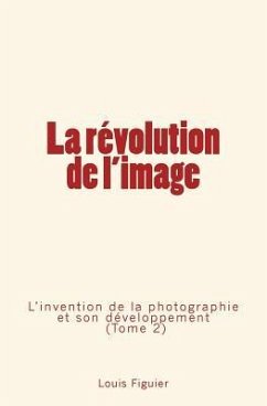 La révolution de l'image: L'invention de la photographie et son développement (Tome 2) - Figuier, Louis