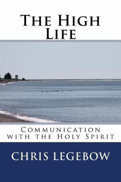 The High Life: Communication with the Holy Spirit - Legebow, Chris A.