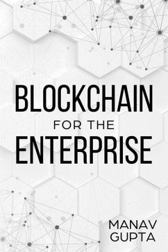 Blockchain for the Enterprise: The definitive guide for enterprise blockchain adoption - Gupta, Manav