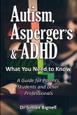 Autism, Asperger's & ADHD: What You Need to Know. A Guide for Parents, Students and other Professionals.