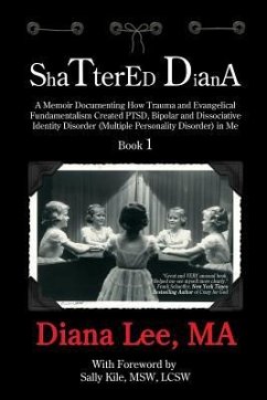 Shattered Diana: A Memoir Documenting How Trauma and Evangelical Fundamentalism Created PTSD, Bipolar, Dissociative Disorder (Multiple - Lee Ma, Diana L.