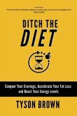 Ditch the Diet: Conquer Your Cravings, Accelerate Your Fat Loss and Boost Your Energy Levels