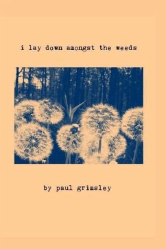 i lay down amongst the weeds: these are our flowers - Grimsley, Paul
