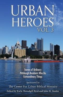 Urban Heroes: Volume 3: Stories of Ordinary Pittsburgher Residents Who do Extraordinary Things - Byrd, Karla Threadgill