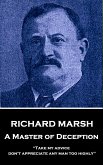 Richard Marsh - A Master of Deception: "Take my advice, don't appreciate any man too highly"