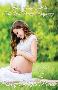 Things They Fail to Tell You During Pregnancy: A Quick Guide and Insight - Pierce, Ashley Shayne