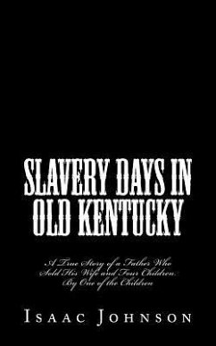 Slavery Days in Old Kentucky: A True Story of a Father Who Sold His Wife and Four Children. By One of the Children - Johnson, Isaac