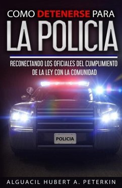 Como Detenerse Para La Policia: Reconectando a La Policia con la Comunidad - Williams, Iris M.