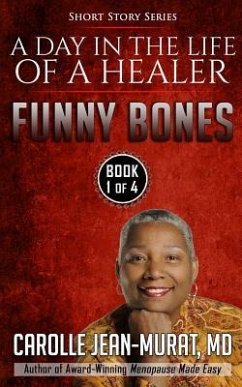 Funny Bones: A Day in the Life of a Healer - Short Story Series - Jean-Murat MD, Carolle