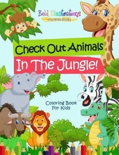 Check Out Animals In The Jungle! Coloring Book For Kids - Illustrations, Bold