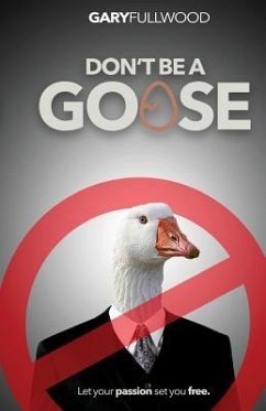 Don't be a Goose: A guide to a life of positivity - Fullwood, Gary