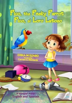 Pico, the Pesky Parrot - Pico, el Loro Latoso: A bilingual story, English and Spanish - Szabo, Erika M.