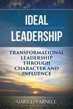 Ideal Leadership: Transformational Leadership Through Character and Influence - Varnell, Gary