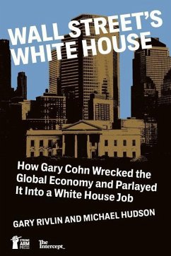 Wall Street's White House: How Gary Cohn Wrecked The Global Economy And Parlayed It Into A White House Job - Hudson, Michael; Rivlin, Gary