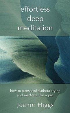 Effortless Deep Meditation: How to Transcend Without Trying And Meditate Like a Pro - Higgs, Joanie