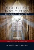A Glorious Institution: The Church in History (Revised and Updated)