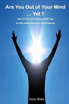 Are You Out of Your Mind ...Yet?: How to free your Human-self to fully experience its Spirit-Nature - Blake, Peter Cranston