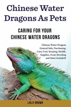 Chinese Water Dragons as Pets: Chinese Water Dragons General Info, Purchasing, Care, Cost, Keeping, Health, Supplies, Food, Breeding and More Include - Brown, Lolly