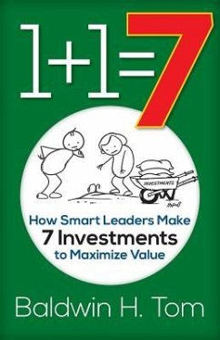 1+1=7: How Smart Leaders Make 7 Investments to Maximize Value - Tom, Baldwin H.