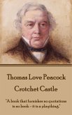 Thomas Love Peacock - Crotchet Castle: "A book that furnishes no quotations is no book - it is a plaything."