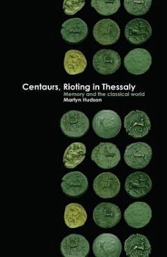 Centaurs, Rioting in Thessaly: Memory and the Classical World - Hudson, Martyn