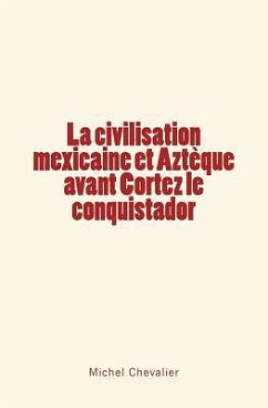 La civilisation mexicaine et Aztèque avant Cortez le conquistador - Chevalier, Michel