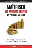 Maitriser les produits derives en partant de zero: Pour enfin comprendre le monde de la finance !