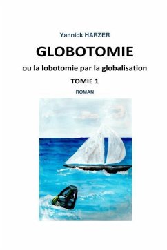 Globotomie ou la lobotomie par la globalisation: Tome 1 - Harzer, Yannick