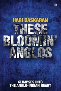 These Bloomin' Anglos: Glimpses into the Anglo-Indian heart - Baskaran, Hari