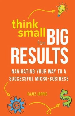 Think Small for Big Results: Navigating your way to a successful micro-business - Jappie, Faaiz