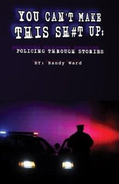 You Can't Make This Sh#t Up: Policing Through Stories - Ward, Randy