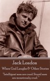 Jack London - When God Laughs & Other Stories: &quote;Intelligent men are cruel. Stupid men are monstrously cruel. &quote;