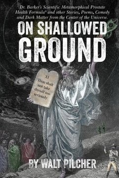 On Shallowed Ground: including Dr Barker's Scientific Metamorphical Prostate Health Formula(R) and Other Stories, Poems, Comedy and Dark Ma - Murphy, Heather; Pilcher, Walt
