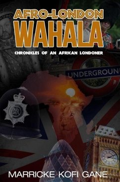 Afro-London WAHALA: (Chronicles of an African Londoner) - Gane, Marricke Kofi