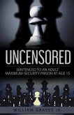 Uncensored (Volume I): Sentenced to an Adult Maximum-Security Prison at Age 15