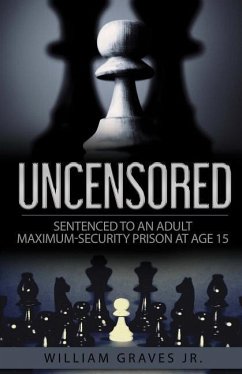 Uncensored (Volume I): Sentenced to an Adult Maximum-Security Prison at Age 15 - Williams, Iris M.; Graves, William H.