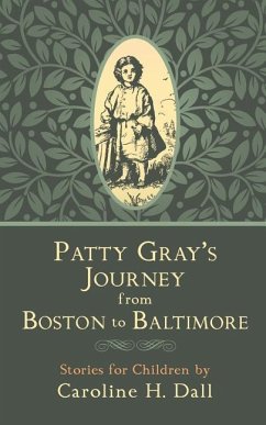 Patty Gray's Journey from Boston to Baltimore: Stories for Children - Dall, Caroline H.