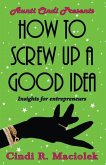How to Screw Up A Good Idea: Insights for Entrepreneurs