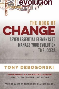 The Book of Change: Seven Essential Elements to Manage Your Evolution to Success - Debogorski, Tony