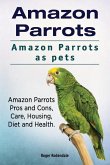 Amazon Parrots. Amazon Parrots as pets. Amazon Parrots Pros and Cons, Care, Housing, Diet and Health.